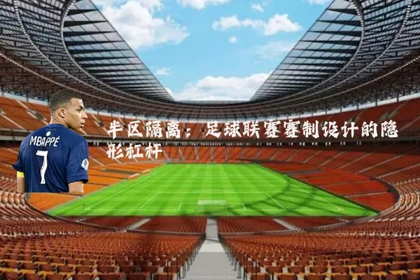 半区隔离:足球联赛赛制设计的隐形杠杆