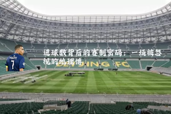 进球数背后的赛制密码:一场被忽视的地理博弈